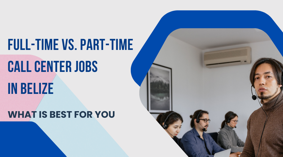 Full-Time vs. Part-Time Call Center Jobs in Belize: What Is Best for You_Blog_Cover Image_Fusion CX Careers
