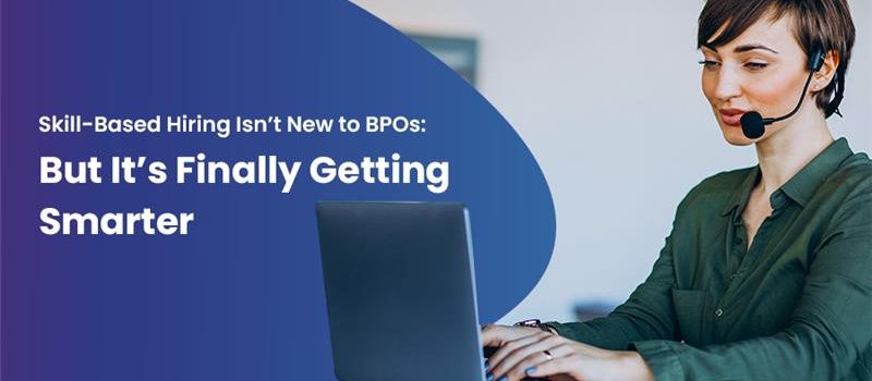 Skill-Based Hiring Isn’t New to BPOs: But It’s Finally Getting Smarter_Blog_Fusion CX Careers