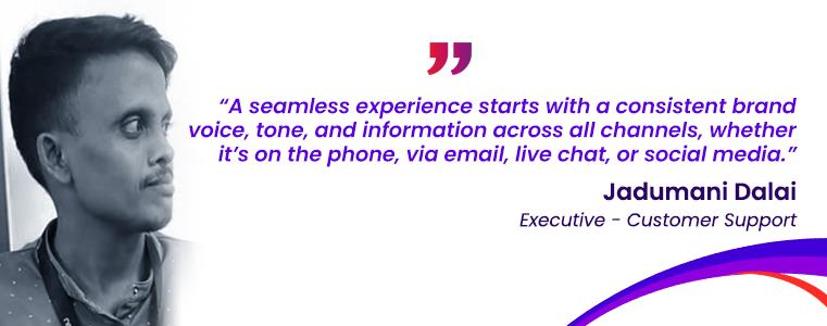 “A seamless experience starts with a consistent brand voice, tone, and information across all channels; whether it’s on the phone, via email, live chat, or social media.”