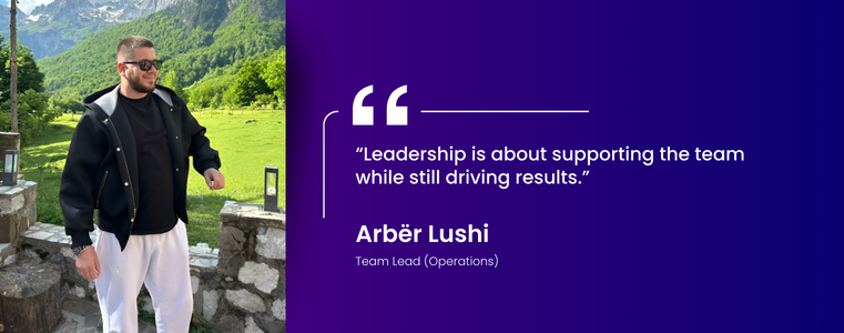 “Leadership is about supporting the team while still driving results.” — Arbër Lushi, Team Leader, Fusion CX Prishtina