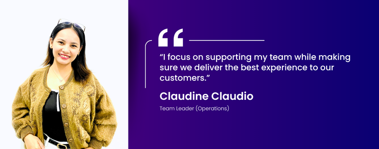 “I focus on supporting my team while making sure we deliver the best experience to our customers.” Claudine Claudio, Team Leader (Operations). Silang, Philippines