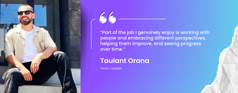 “Part of the job I genuinely enjoy is working with people and embracing different perspectives, helping them improve, and seeing progress over time.” — Taulant Orana, Team Leader, Fusion CX Kosovo